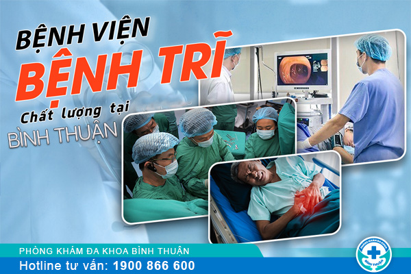 Bệnh viện trĩ có chất lượng tốt tại Bình Thuận, có khám ngoài giờ