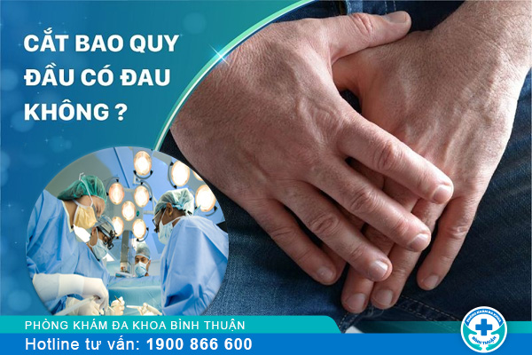 Cắt bao quy đầu có đau không? phương pháp thực hiện ít đau hiện nay