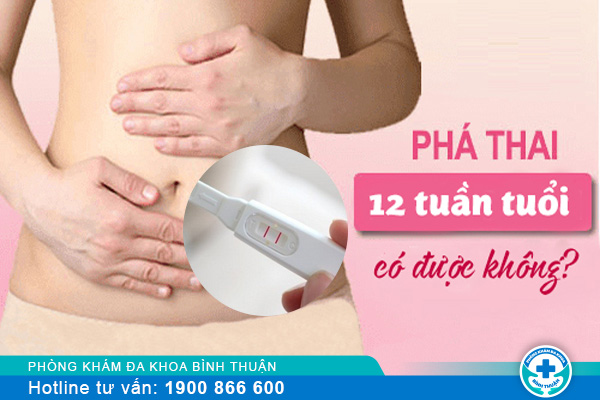 Phá thai 12 tuần có được không?