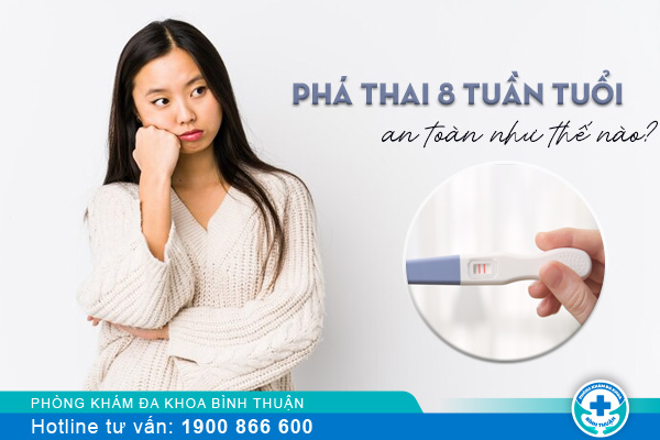 Phá thai 8 tuần an toàn như thế nào?