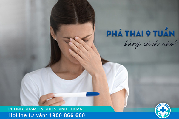 Phá thai 9 tuần tuổi bằng phương pháp nào? ở đâu an toàn?