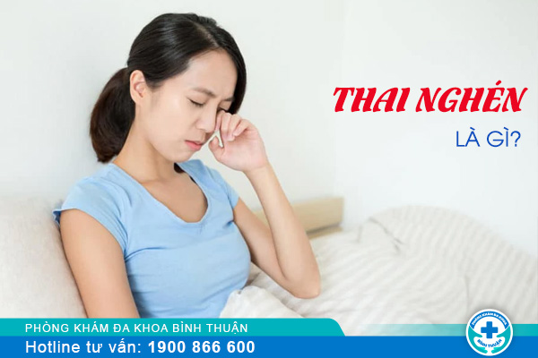 Thai nghén là gì? nguyên nhân do đâu?