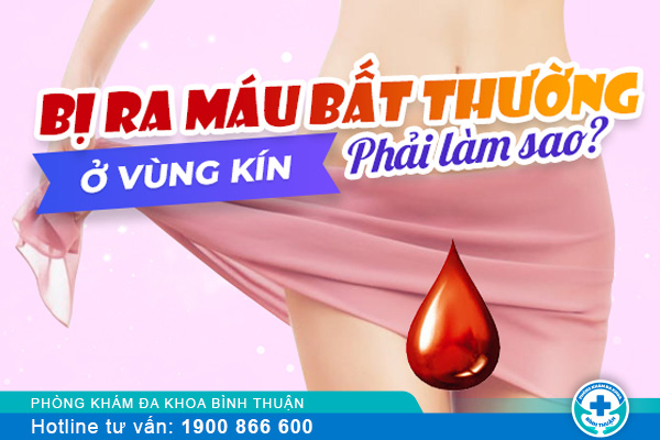 Vùng kín chảy máu bất thường cảnh báo bệnh lý nguy hiểm